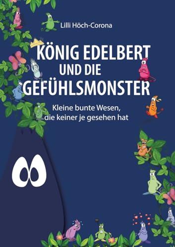 König Edelbert und die Gefühlsmonster: Kleine bunte Wesen, die keiner je gesehen hat König Edelbert und die Gefühlsmonster: Kleine bunte Wesen, die keiner je gesehen hat