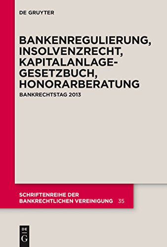 Bankenregulierung, Insolvenzrecht, Kapitalanlagegesetzbuch, Honorarberatung: Bankrechtstag 2013 (Schriftenreihe der Bankrechtlichen Vereinigung, 35, Band 35) von de Gruyter