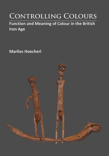 Controlling Colours: Function and meaning of Colour in the British Iron Age Controlling Colours: Function and meaning of Colour in the British Iron Age von Archaeopress Archaeology