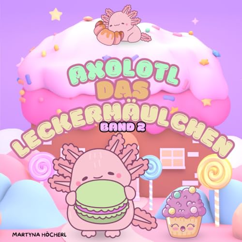Axolotl das Leckermäulchen - Band 2: süße Naschvorlagen für kleine Künstler ab 1. Jahr (Malbücher für kleine Künstler ab 1 Jahr - Die Axolotl Malbuchreihe, Band 2) von Independently published
