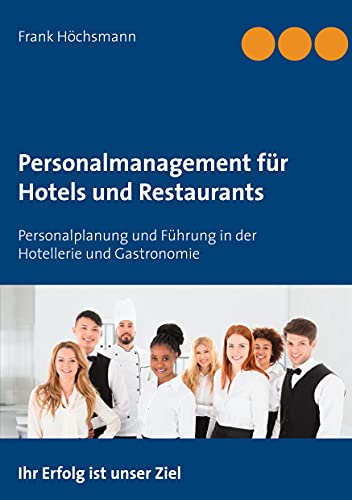 Personalmanagement für Hotels und Restaurants: Personalplanung und Führung in der Hotellerie und Gastronomie