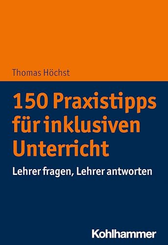 150 Praxistipps für inklusiven Unterricht: Lehrer fragen, Lehrer antworten von Kohlhammer