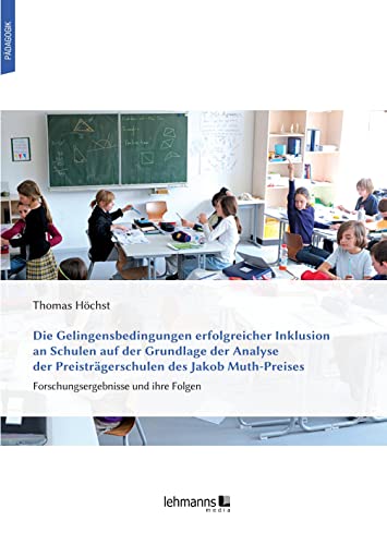 Die Gelingensbedingungen erfolgreicher Inklusion an Schulen auf der Grundlage der Analyse der Preisträgerschulen des Jakob Muth-Preises: Forschungsergebnisse und ihre Folgen Die Gelingensbedingungen erfolgreicher Inklusion an Schulen auf der Grundlage der Analyse der Preisträgerschulen des Jakob Muth-Preises: Forschungsergebnisse und ihre Folgen