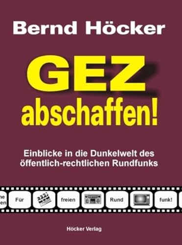 GEZ abschaffen!: Einblicke in die Dunkelwelt des öffentlich-rechtlichen Rundfunks