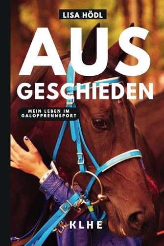 Ausgeschieden – Mein Leben im Galopprennsport: Enthüllungsbuch über das Geheimnis Reitsport, den Umgang mit Mensch und Tier und einen fast tödlichen Unfall (Pferdesport, Reitsport Buch) von KLHE Verlag, C. Klein & J. Helbig GbR