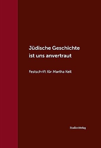 Jüdische Geschichte ist uns anvertraut: Festschrift für Martha Keil von Studien Verlag