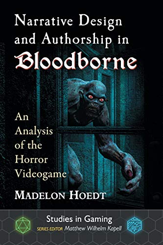 Narrative Design and Authorship in Bloodborne: An Analysis of the Horror Videogame (Studies in Gaming)