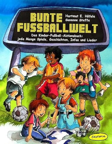 Bunte Fußballwelt: Das Kinder-Fußball-Aktionsbuch: jede Mengen Spiele, Geschichten, Infos und Lieder