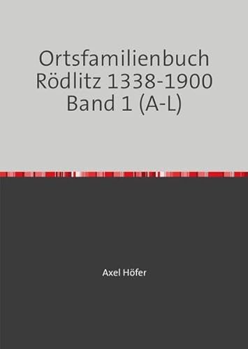 Ortsfamilienbuch Rödlitz / Ortsfamilienbuch Rödlitz 1338-1900 Band 1 (A-L): mit einem Exposee zu den Kirchenbüchern der Ev.-Luth. Kirchgemeinde Rödlitz von epubli