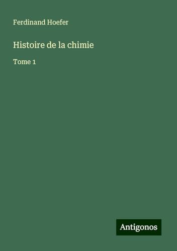 Histoire de la chimie: Tome 1 von Antigonos Verlag
