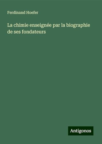 La chimie enseignée par la biographie de ses fondateurs von Antigonos Verlag