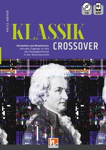 KLASSIK Crossover: Verstehen und Musizieren: Aktuelle Zugänge zu Hits der Musikgeschichte (in der Sekundarstufe) - inkl. CD + App von Helbling