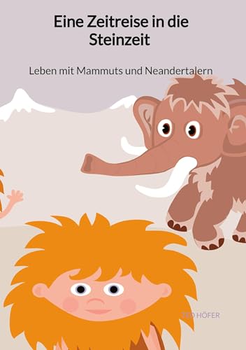 Eine Zeitreise in die Steinzeit - Leben mit Mammuts und Neandertalern von Jaltas Books