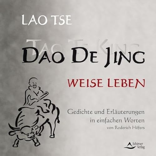 Dao De Jing / Tao Te King weise leben: Gedichte und Erläuterungen in einfachen Worten von Roderich Höfers: Gedichte und Erläuterungen in einfacher Sprache