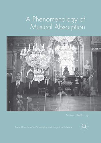 A Phenomenology of Musical Absorption: DE (New Directions in Philosophy and Cognitive Science)