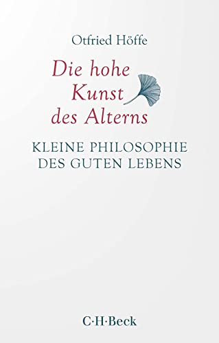 Die hohe Kunst des Alterns: Kleine Philosophie des guten Lebens (Beck Paperback) von C.H.Beck