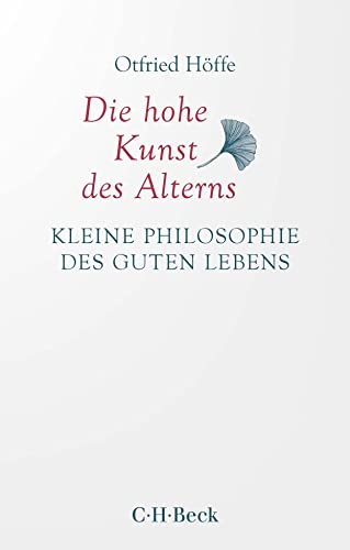 Die hohe Kunst des Alterns: Kleine Philosophie des guten Lebens (Beck Paperback)