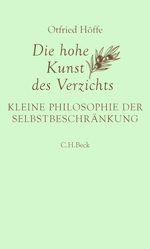 Die hohe Kunst des Verzichts: Kleine Philosophie der Selbstbeschränkung von Beck C. H.