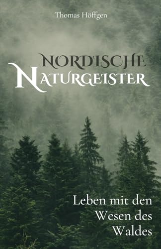 Nordische Naturgeister: Leben mit den Wesen des Waldes von Dr. Thomas Höffgen