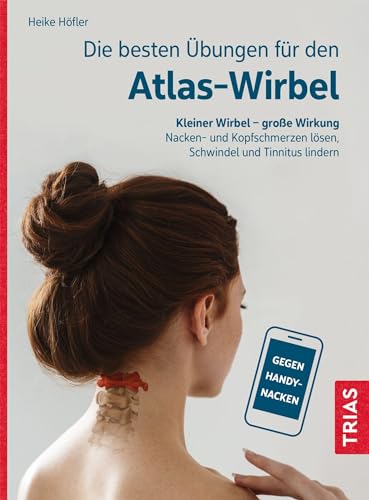 Die besten Übungen für den Atlas-Wirbel: Kleiner Wirbel - große Wirkung. Nacken- und Kopfschmerzen lösen, Schwindel und Tinnitus lindern von Trias