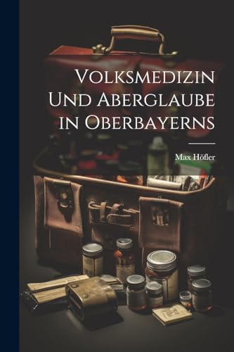 Volksmedizin Und Aberglaube in Oberbayerns von Legare Street Press