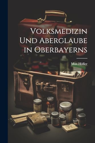 Volksmedizin Und Aberglaube in Oberbayerns