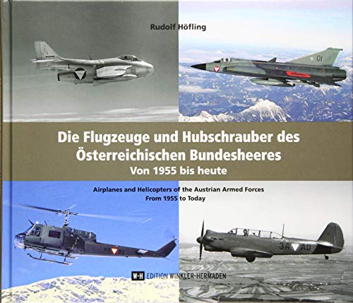 Die Flugzeuge und Hubschrauber des Österreichischen Bundesheeres. Airplanes and Helicopters of the Austrian Armed Forces: Von 1955 bis heute. From 1955 to Today.