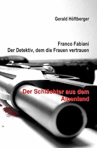Franco Fabiani - Der Detektiv, dem die Frauen vertrauen: Der Schlächter aus dem Alpenland Franco Fabiani - Der Detektiv, dem die Frauen vertrauen: Der Schlächter aus dem Alpenland