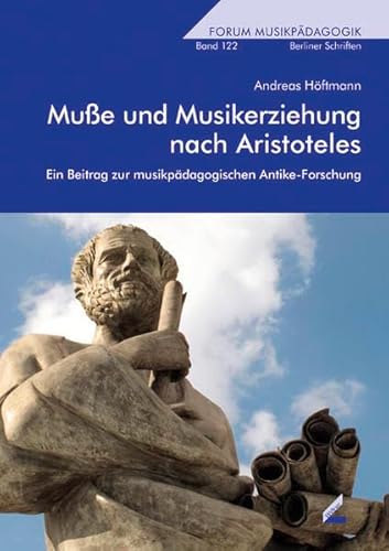 Muße und Musikerziehung nach Aristoteles: Ein Beitrag zur musikpädagogischen Antike-Forschung (Berliner Schriften) von Hollitzer Wissenschaftsverlag