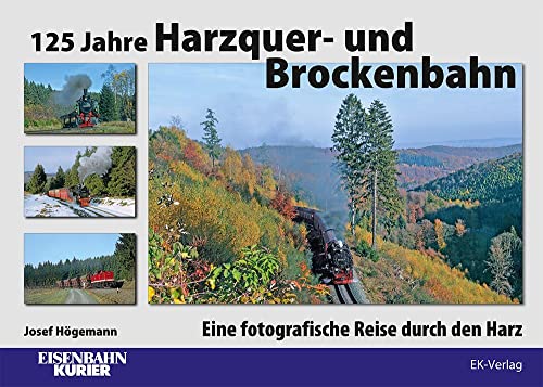 125 Jahre Harzquer- und Brockenbahn: Eine fotografische Reise durch den Harz von Ek-Verlag Eisenbahnkurier