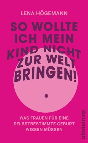 So wollte ich mein Kind nicht zur Welt bringen!: Was Frauen für eine selbstbestimmte Geburt wissen müssen | Schutz vor und Verarbeitung von Gewalt in ... leben wollen: herausgegeben von Silvie Horch)