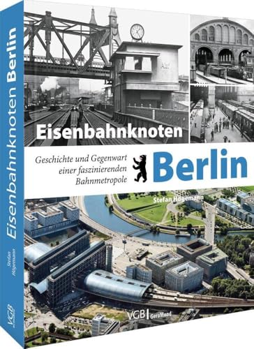 Bildband Eisenbahn: Eisenbahnknoten Berlin. Geschichte und Gegenwart einer faszinierenden Bahnmetropole. Historische und aktuelle Aufnahmen von Berlin und seinen Bahnanlagen. Bildband Eisenbahn: Eisenbahnknoten Berlin. Geschichte und Gegenwart einer faszinierenden Bahnmetropole. Historische und aktuelle Aufnahmen von Berlin und seinen Bahnanlagen. von GeraMond