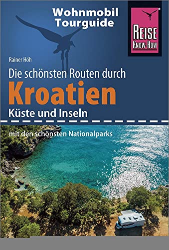 Reise Know-How Wohnmobil-Tourguide Kroatien – Küste und Inseln mit den schönsten Nationalparks: Die schönsten Routen Reise Know-How Wohnmobil-Tourguide Kroatien – Küste und Inseln mit den schönsten Nationalparks: Die schönsten Routen