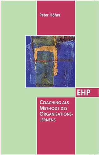 Coaching als Methode des Organisationslernens: Diss. (EHP - Edition Humanistische Psychologie) von EHP
