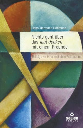 Nichts geht über das laut denken mit einem Freunde: Beiträge zur Humanistischen Freimaurerei von Salier Verlag