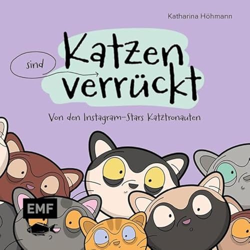 Katzen (sind) verrückt – 40 Gründe, warum deine Katze nicht von dieser Welt ist: Von den erfolgreichen Instagram-Stars Katztronauten