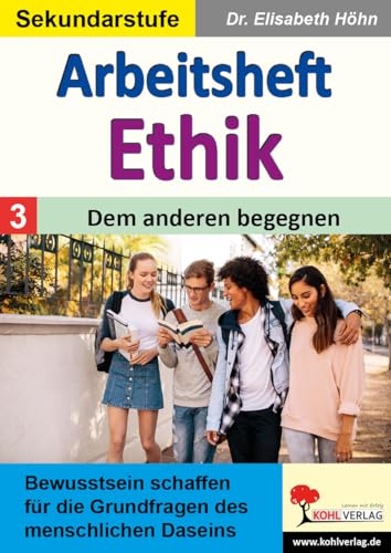 Arbeitsheft Ethik / Band 3: Dem anderen begegnen: Bewusstsein schaffen für die Grundfragen des menschlichen Daseins Arbeitsheft Ethik / Band 3: Dem anderen begegnen: Bewusstsein schaffen für die Grundfragen des menschlichen Daseins von Kohl-Verlag