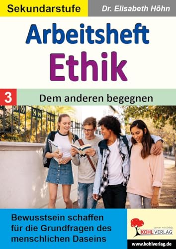 Arbeitsheft Ethik / Band 3: Dem anderen begegnen: Bewusstsein schaffen für die Grundfragen des menschlichen Daseins