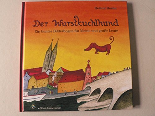 Der Wurstkuchlhund: Ein bunter Bilderbogen für kleine und grosse Leute