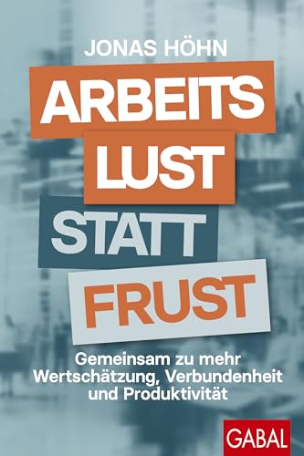 Arbeitslust statt Frust: Gemeinsam zu mehr Wertschätzung, Verbundenheit und Produktivität (Dein Erfolg) von GABAL Verlag GmbH