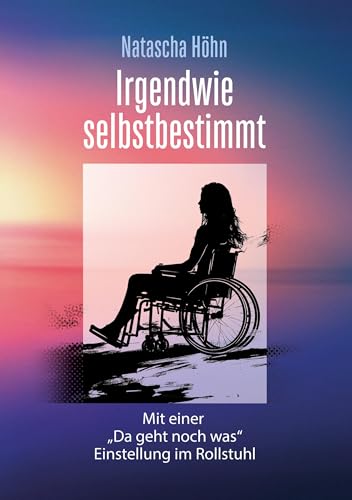 Irgendwie selbstbestimmt: Mit "Da geht noch was"- Einstellung im Rollstuhl von Book on Demand