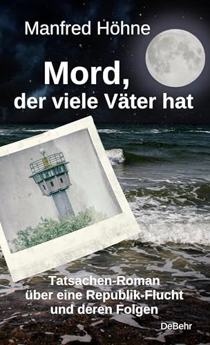 Mord, der viele Väter hatte - Tatsachen-Roman über eine Republik-Flucht und deren Folgen von Verlag DeBehr