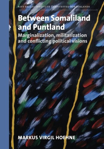 Between Somaliland and Puntland: Marginalization, militarization and conflicting political visions (Contested Borderlands) von Rift Valley Institute