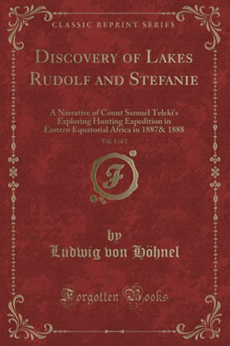 Discovery of Lakes Rudolf and Stefanie, Vol. 1 of 2 (Classic Reprint): A Narrative of Count Samuel Teleki's Exploring Hunting Expedition in Eastern Equatorial Africa in 1887& 1888 von Forgotten Books