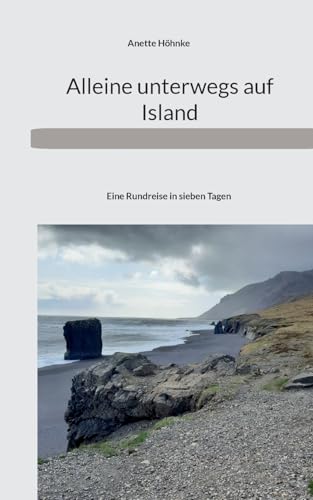 Alleine unterwegs auf Island: Eine Rundreise in sieben Tagen von Books on Demand