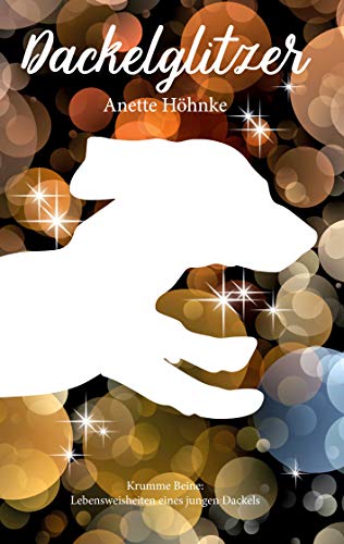 Dackelglitzer: Lebensweisheiten eines jungen Dackels (Krumme Beine) von Books on Demand