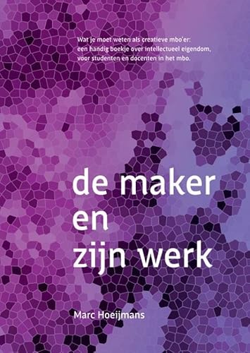 De maker en zijn werk: Wat je moet weten als creatieve mbo’er: een handig boekje over intellectueel eigendom, voor studenten en docenten in het mbo. von Maak je eigen onderwijsboek
