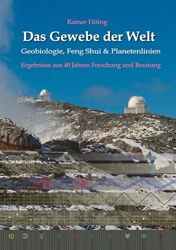 Das Gewebe der Welt - Geobiologie, Feng Shui & Planetenlinien: Ergebnisse aus 40 Jahren Beratung und Forschung