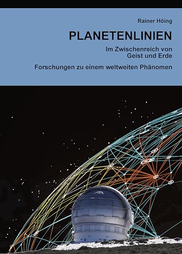 Planetenlinien: Im Zwischenreich von Geist und Erde. Forschungen zu einem weltweiten Phänomen Planetenlinien: Im Zwischenreich von Geist und Erde. Forschungen zu einem weltweiten Phänomen