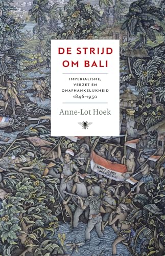 De strijd om Bali: imperialisme, verzet en onafhankelijkheid 1846-1950 von De Bezige Bij